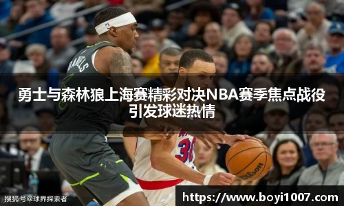 勇士与森林狼上海赛精彩对决NBA赛季焦点战役引发球迷热情