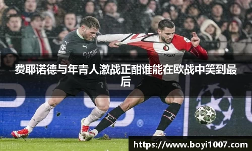 费耶诺德与年青人激战正酣谁能在欧战中笑到最后