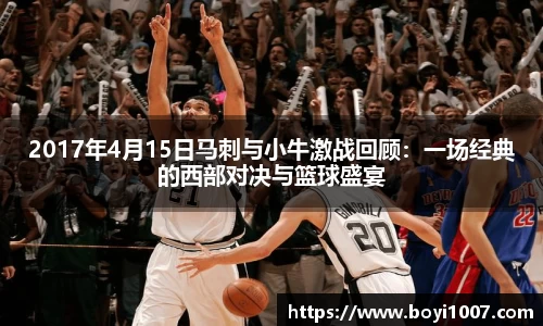 2017年4月15日马刺与小牛激战回顾：一场经典的西部对决与篮球盛宴